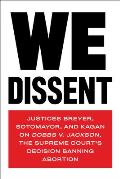 We Dissent Justices Breyer Sotomayor & Kagan on Dobbs v Jackson the Supreme Courts Decision Banning Abortion