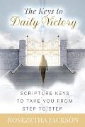 The Keys to Daily Victory: Scripture Keys to Take You From Step to Step