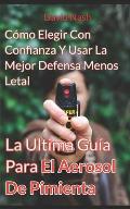 La Ultima Gu?a Para El Aerosol De Pimienta: C?mo Elegir Con Confianza Y Usar La Mejor Defensa Menos Letal