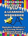Preschool Activity Fun & Learning Workbook: Alphabet, Numbers 1 - 10 Tracing, Shapes, Coloring Pages & Holiday Fun!