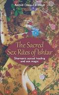 Sacred Sex Rites of Ishtar Shamanic Sexual Healing & Sex Magic