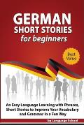 German Short Stories for Beginners: Easy Language Learning with Phrases and Short Stories to Improve Your Vocabulary and Grammar in a Fun Way
