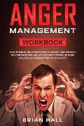 Anger Management: Workbook - How to Break the Vicious Cycle of Anger, Take Control of Your Emotions, and Achieve Self-Control in Every S