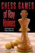 Chess Games Of Ray Haines: Forward by Ray Haines