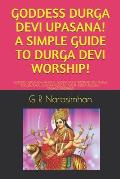 Goddess Durga Devi Upasana! a Simple Guide to Durga Devi Worship!: Goddess Durga Devi Angelic Assistance & Worship! Devi Durga Pooja/Kaali Matha Pooja