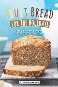 Fruit Bread for The Holidays: Delicious Bread Recipes for That Festive Time of Year