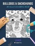 Bulldogs & Dachshunds: AN ADULT COLORING BOOK: Bulldogs & Dachshunds - 2 Coloring Books In 1