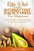 Keto Diet and Intermittent Fasting for Beginners: : The Ultimate Guide to Combining Ketogenic Diet and Intermittent Fasting for Fast Weight Loss for W