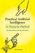 Practical Artificial Intelligence: An Enterprise Playbook