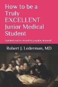How to be a Truly EXCELLENT Junior Medical Student 7th Edition: Updated and re-issued by popular demand!