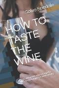 How to Taste the Wine: Practical manual to learn step by step the techniques of wine tasting