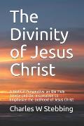 The Divinity of Jesus Christ: A Biblical Perspective on the Holy Trinity and the Incarnation to Emphasize the Godhood of Jesus Christ