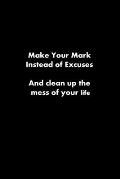 Make Your Mark Instead of Excuses: and clean up the mess of your life