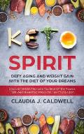 Keto Spirit: Defy Aging and Weight Gain with the Diet of Your Dreams: Discover the Diet That Lets You Beat Off the Pounds, Fight We