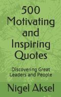 500 Motivating and Inspiring Quotes: Discovering Great Leaders and People