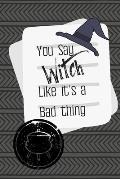 You Say Witch Like It's a Bad Thing: A great gift for that sassy person in your life.