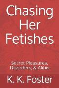 Chasing Her Fetishes: Secret Pleasures, Disorders, & Alibis