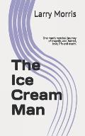 The Ice Cream Man: One man's mystical journey of tragedy, war, hatred, love, life and death.