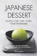 Japanese Dessert Recipes That Will Tickle Your Tastebuds: Japanese Dessert Cookbook with Simple and Easy Instructions