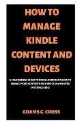How to Manage Kindle Content and Devices: A Concised Beginner to Pro Handbook on How to Manage Your Contents and Device in 5 minutes (Picture Guide)