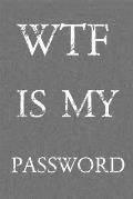 Wtf Is My Password: Keep track of usernames, passwords, web addresses in one easy & organized location Gray And White Cover