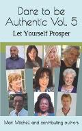 Dare to be Authentic Vol. 5 Let Yourself Prosper: Mari Mitchell and Contributing authors