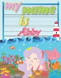 My Name is Abby: Personalized Primary Tracing Book / Learning How to Write Their Name / Practice Paper Designed for Kids in Preschool a
