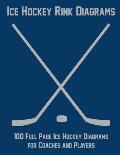 Ice Hockey Rink Diagrams: 100 Full Page Ice Hockey Diagrams for Coaches and Players