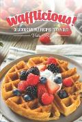 Wafflicious!: Delicious Waffle Recipes to Try Out!