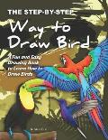 The Step-by-Step Way to Draw Bird: A Fun and Easy Drawing Book to Learn How to Draw Bird