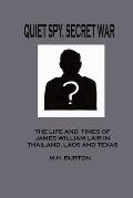 Quiet Spy Secret War: The Life and Times of James William Lair in Thailand, Laos and Texas