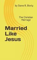 Married Like Jesus: The Christian Marriage
