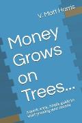 Money Grows on Trees...: a quick, easy, simple guide to start growing your money