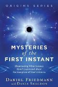 Mysteries of the First Instant: Illuminating What Science Hasn't Answered about the Inception of Our Universe