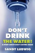 Don't Drink the Water!