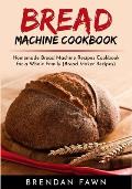 Bread Machine Cookbook: Homemade Bread Machine Recipes Cookbook for a Whole Family (Bread Maker Recipes)