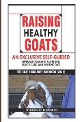 Raising Healthy Goats: An Exclusive Self-Guided Approach to Goats' Nutrition, Health Care, and Routine Care
