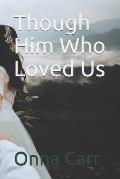 Though Him Who Loved Us: With Black and White Illustrations