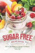Sugar Free Recipe Book: Healthy and Nutrition Packed Sugar Free Recipes for You to Enjoy!