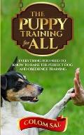 The puppy training for all: For beginners, Everything You Need to Know to Raise the Perfect Dog and Obedience Training