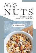 Let's Go Nuts: The Best 40 Savory, Sweet n' Salty Nut Recipes
