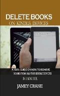 Delete Books on Kindle Devices: A100% Guide on How to Remove Books From all Your Kindle Devices in 1 Minutes