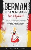 German Short Stories for Beginners: Over 100 Conversational Dialogues & Daily Used Phrases to Learn German. Have Fun & Grow Your Vocabulary with Germa