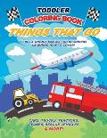 Toddler Coloring Book Things That Go: 50 Big & Unique Images For Beginners Learning How to Color: Cars, Trucks, Tractors, Planes, Rescue Vehicles & Mo