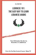 Lebanese 101: The Easy Way to Learn Lebanese Arabic: The Ultimate Guide to Become a Lebanese
