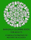 Mandala Coloring Book for Adults 45 Mandala Coloring Pages for Meditation and Relaxation: Large Format 8,5 X 11, One-Sided Printet Pages, Each Color