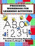 Preschool Workbook Fun Learning Activities: Pre-K Prep Tracing Alphabet, Numbers, Shapes & More!