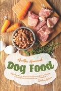 Healthy Homemade Dog Food: This Collection of Dog Food Recipes are Easy to Prepare - Including Raw, Paleo and Grain-Free Dishes!