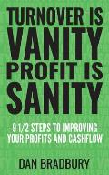 Turnover Is Vanity, Profit Is Sanity: 9 1/2 Steps to Improving Your Profits & Cashflow