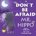 Don`t be afraid, Mr. Hippo!: Book for kids, Ages 3-8, Colorful pictures, Hippo